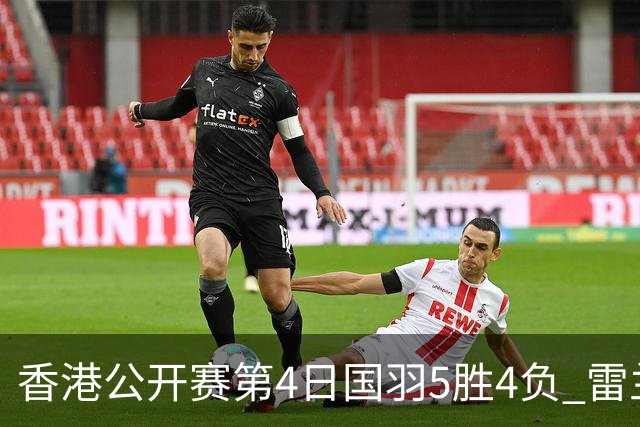 香港公开赛第4日国羽5胜4负 雷兰曦韩悦逆转晋级